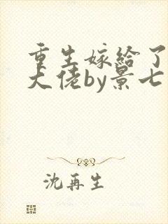 重生嫁给了豪门大佬by景七七