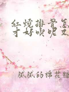 红烧排骨怎么炖才好吃呢又嫩又香呢