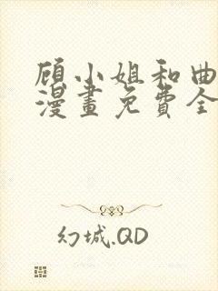 顾小姐和曲小姐漫画免费全集阅读