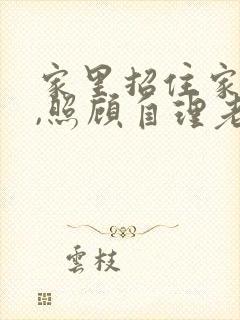 家里招住家保姆,照顾自理老人