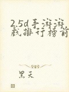 2.5d手游游戏排行榜前十名