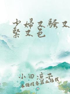 少妇又骚又爽又紧又色