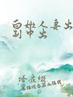 白嫩人妻出差强制中出