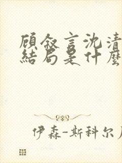 顾叙言沈清微大结局是什么