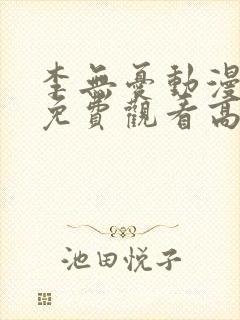 李无忧动漫全集免费观看高清