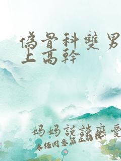 伪骨科双男主年上高干