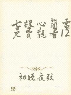 七根心简电视剧免费观看12