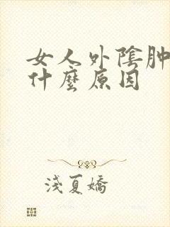 女人外阴肿大是什么原因