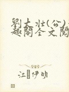刘大壮(公)笔趣阁全文阅读