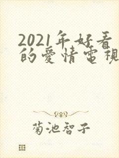 2021年好看的爱情电视剧