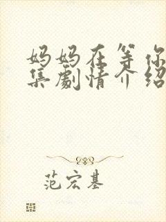 妈妈在等你40集剧情介绍