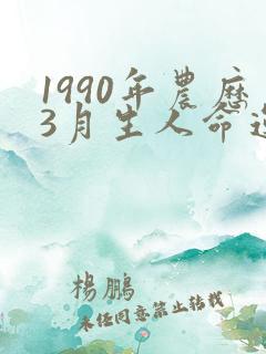 1990年农历3月生人命运
