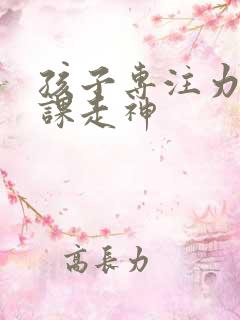 孩子专注力差上课走神