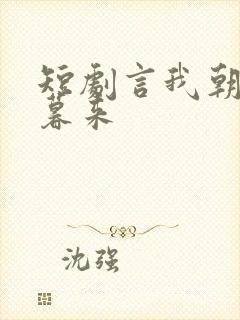 短剧言我朝往而暮来