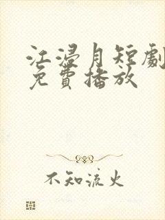 江浸月短剧全集免费播放