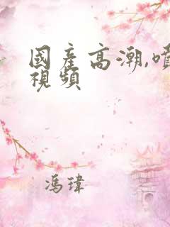 国产高潮,喷水视频