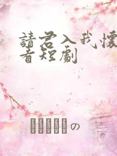请君入我怀在线看短剧