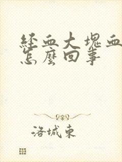 经血大块血块是怎么回事