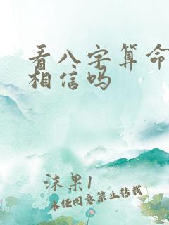 看八字算命的能相信吗