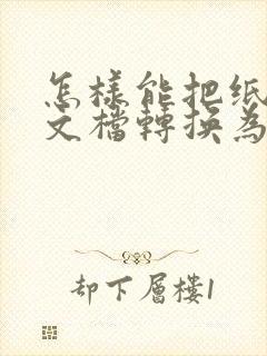 怎样能把纸质版文档转换为电子版