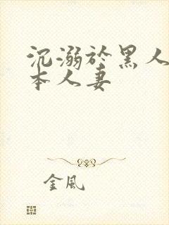沉溺于黑人的日本人妻