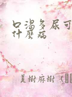 口渴多尿可能是什么病