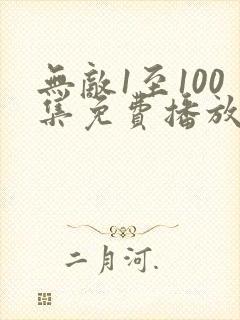 无敌1至100集免费播放