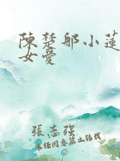 陈楚那小莲男欢女爱