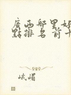 广西哪里好玩景点排名 前十名
