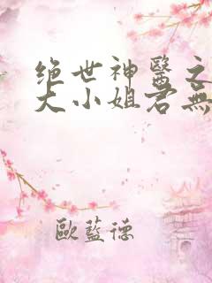 绝世神医之腹黑大小姐君无药