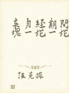 来月经期间有血块一坨一坨的怎么回事