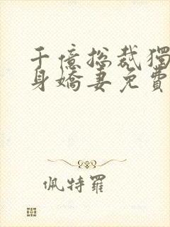 千亿总裁独宠替身娇妻免费版