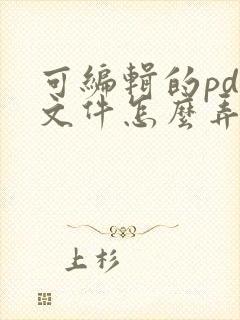可编辑的pdf文件怎么弄