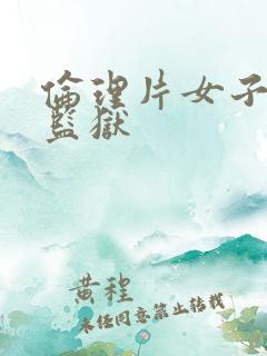伦理片女子私人监狱