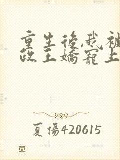 重生后,我被摄政王娇宠上天了