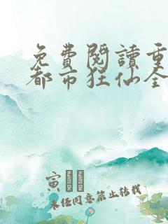 免费阅读重生之都市狂仙全文