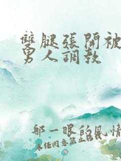 双腿张开被9个男人调教