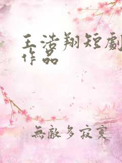 王浩翔短剧全部作品