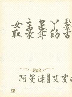 女主是丫鬟被强取豪夺的古言