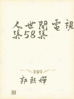 人世间电视剧全集58集