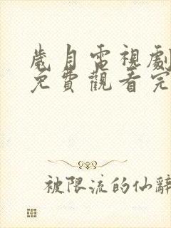 岁月电视剧全集免费观看完整版