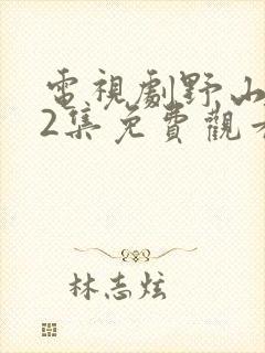 电视剧野山鹰42集免费观看