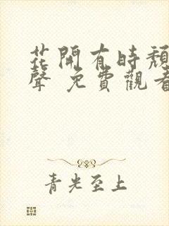 花开有时颓靡无声 免费观看