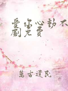 爱你心动不止短剧免费