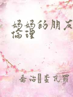 妈妈的朋友2 伦理