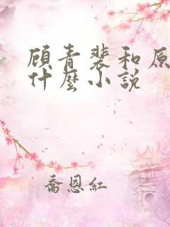 顾青裴和原炀是什么小说