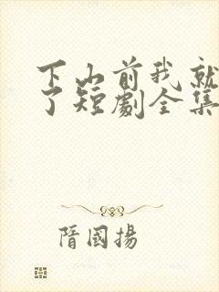 下山前我就无敌了短剧全集免费观看