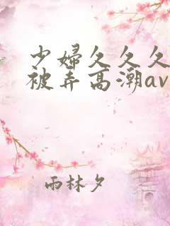 少妇久久久久久被弄高潮av