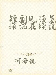 短剧风浅怎及爱深沉在线观看