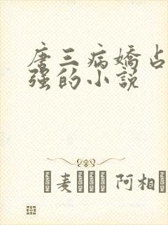 唐三病娇占有欲强的小说